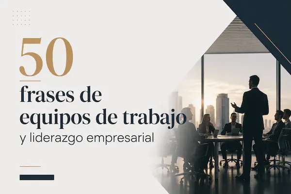 50 frases de equipos de trabajo y liderazgo empresarial